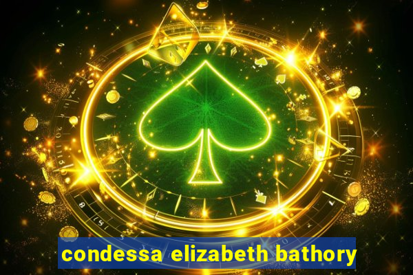 condessa elizabeth bathory